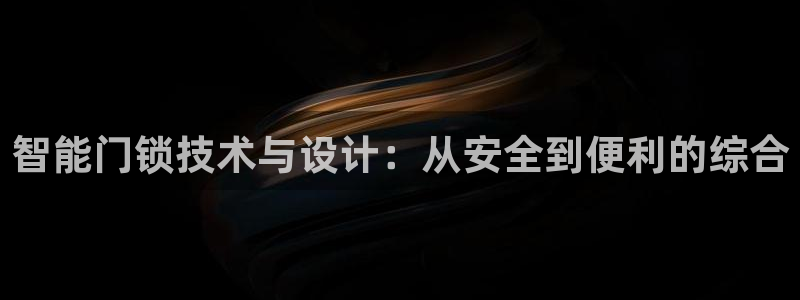 开丰娱乐登入地址在哪里：智能门锁技术与设计：从安全到便利的综