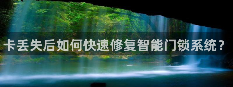 开丰娱乐平台地址查询：卡丢失后如何快速修复智能门锁系统？