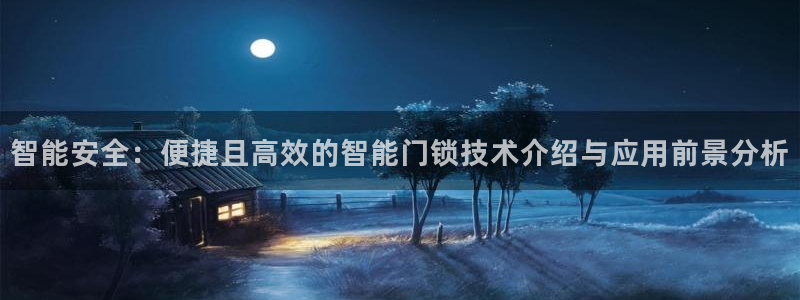 开丰娱乐官网平台网址：智能安全：便捷且高效的智能门锁技术介绍