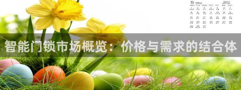 开丰娱乐官网平台下载：智能门锁市场概览：价格与需求的结合体