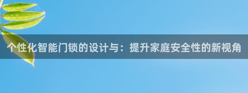开丰娱乐会员中心：个性化智能门锁的设计与：提升家庭安全性的新