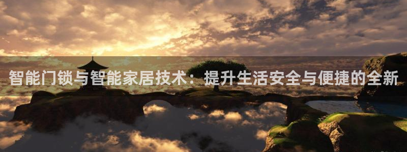 开丰娱乐上：智能门锁与智能家居技术：提升生活安全与便捷的全新