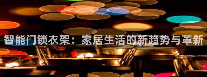 开丰娱乐平台：智能门锁衣架：家居生活的新趋势与革新