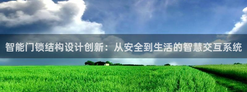 开丰娱乐平台官网登录：智能门锁结构设计创新：从安全到生活的智