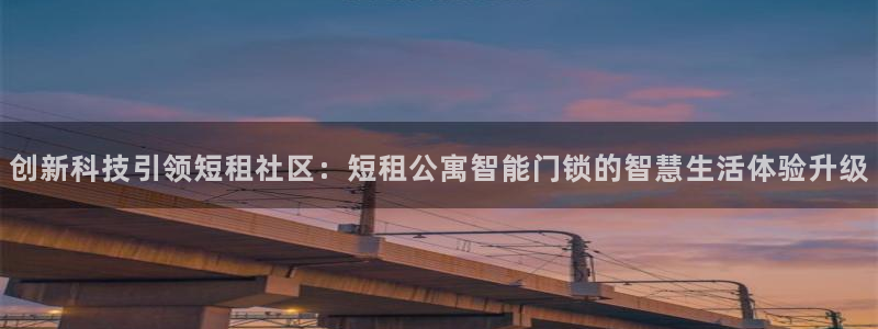 开丰娱乐平台地址查询：创新科技引领短租社区：短租公寓智能门锁