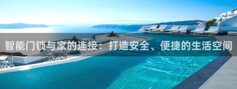 开丰娱乐登入地址是什么：智能门锁与家的连接：打造安全、便捷的
