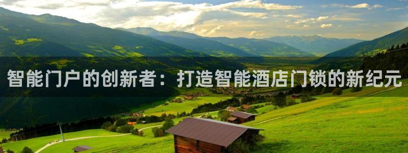 开丰娱乐注册：智能门户的创新者：打造智能酒店门锁的新纪元