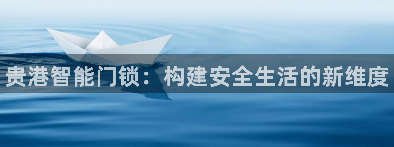 开丰娱乐万六七五一38：贵港智能门锁：构建安全生活的新维度