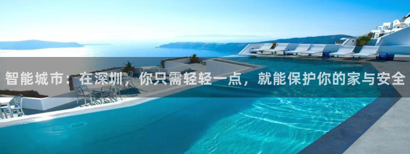 开丰娱乐注册：智能城市：在深圳，你只需轻轻一点，就能保护你的