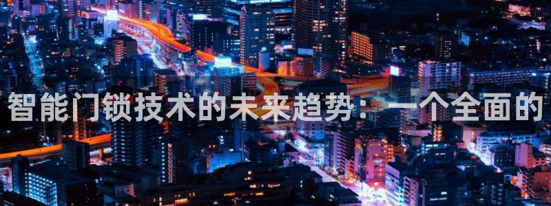开丰娱乐2登录：智能门锁技术的未来趋势：一个全面的