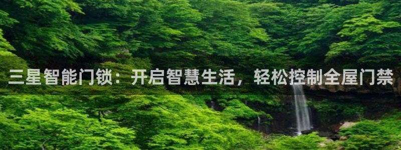 开丰娱乐官网首页：三星智能门锁：开启智慧生活，轻松控制全屋门