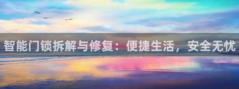 开丰娱乐平台地址电话：智能门锁拆解与修复：便捷生活，安全无忧