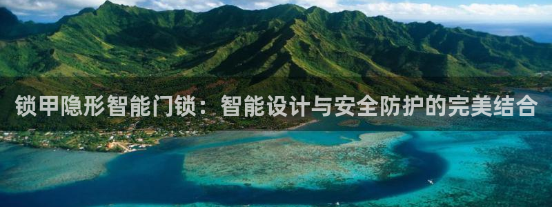 开丰娱乐官网登录平台：锁甲隐形智能门锁：智能设计与安全防护的