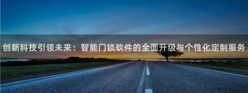 开丰娱乐平台官网登录：创新科技引领未来：智能门锁软件的全面升