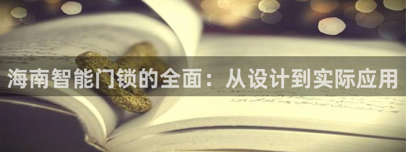开丰娱乐登录网址：海南智能门锁的全面：从设计到实际应用
