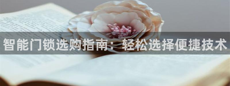 开丰娱乐登录地址入口：智能门锁选购指南：轻松选择便捷技术