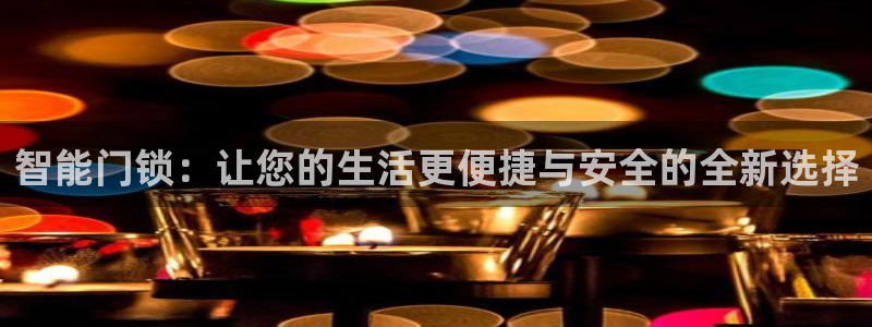 开丰娱乐平台官网网址：智能门锁：让您的生活更便捷与安全的全新