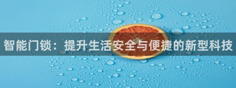 开丰娱乐下载安装：智能门锁：提升生活安全与便捷的新型科技