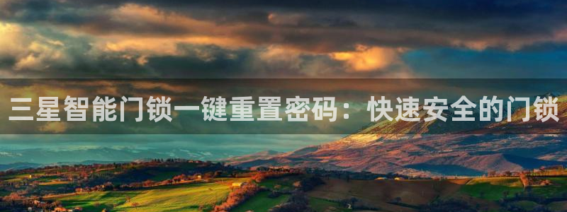 开丰娱乐手机app：三星智能门锁一键重置密码：快速安全的门锁