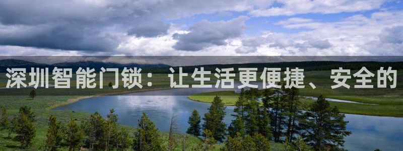 开丰娱乐网站官网：深圳智能门锁：让生活更便捷、安全的